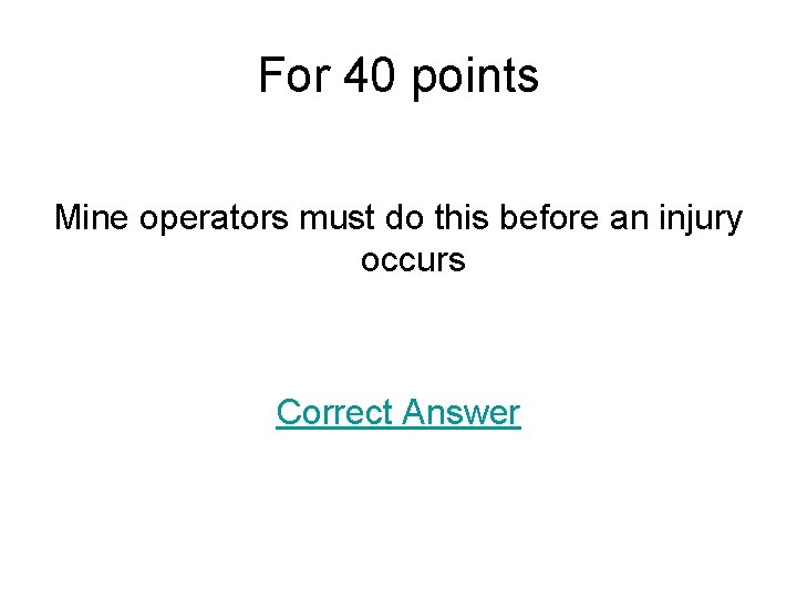 For 40 points Mine operators must do this before an injury occurs Correct Answer