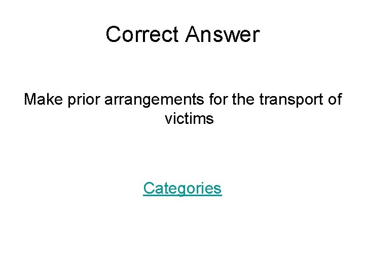 Correct Answer Make prior arrangements for the transport of victims Categories 