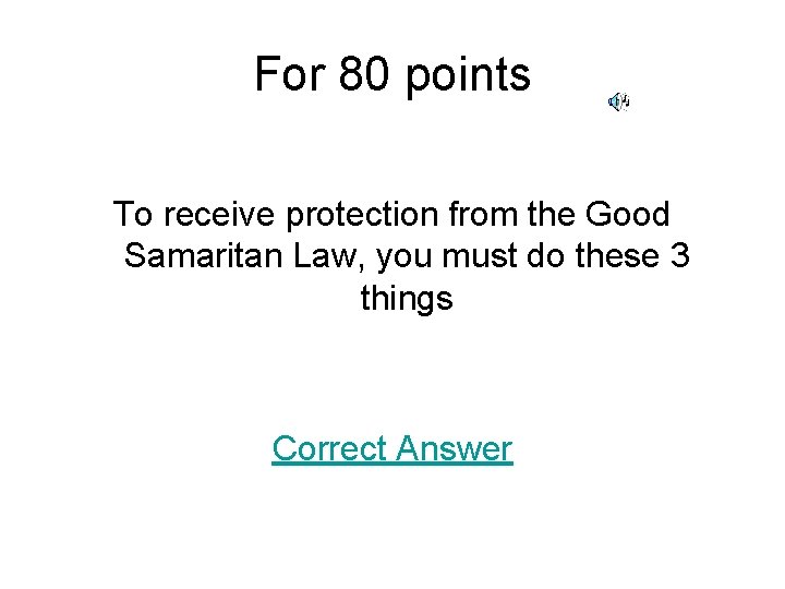 For 80 points To receive protection from the Good Samaritan Law, you must do