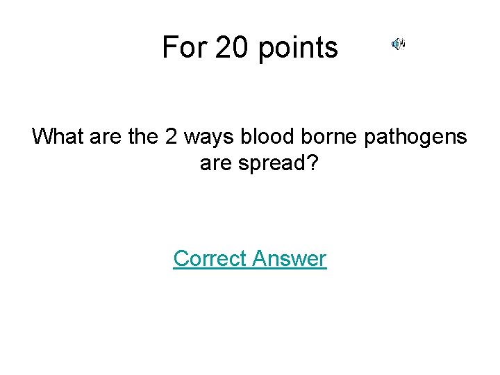 For 20 points What are the 2 ways blood borne pathogens are spread? Correct