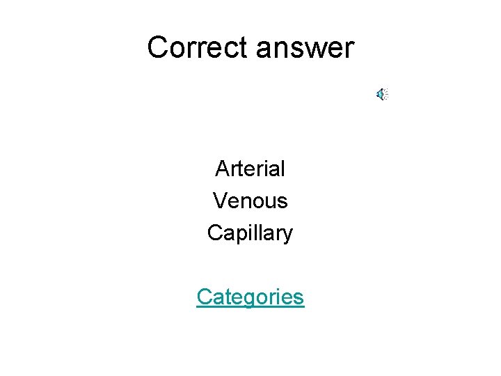 Correct answer Arterial Venous Capillary Categories 