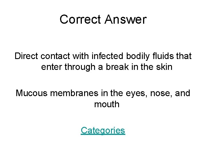 Correct Answer Direct contact with infected bodily fluids that enter through a break in