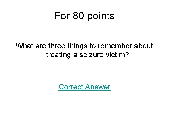 For 80 points What are three things to remember about treating a seizure victim?
