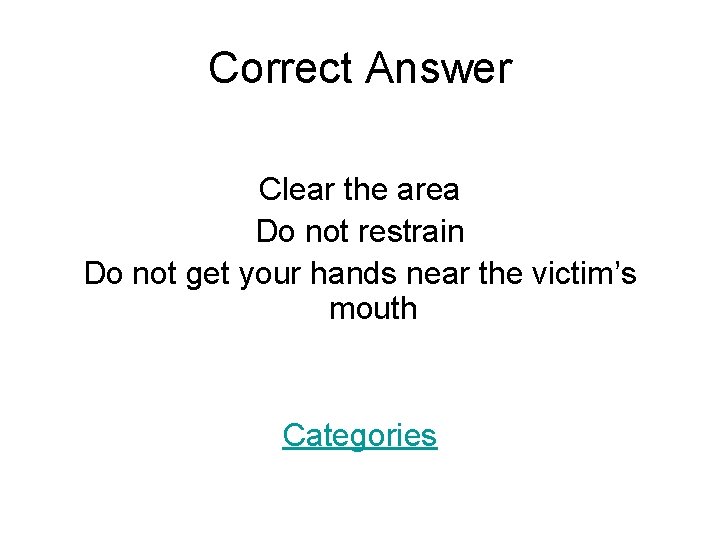 Correct Answer Clear the area Do not restrain Do not get your hands near
