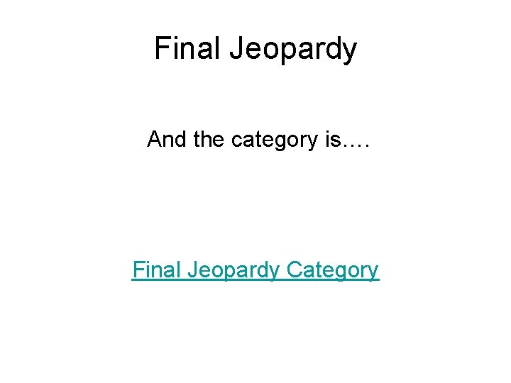 Final Jeopardy And the category is…. Final Jeopardy Category 