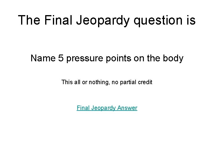 The Final Jeopardy question is Name 5 pressure points on the body This all