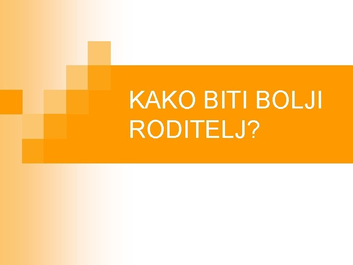 KAKO BITI BOLJI RODITELJ? 