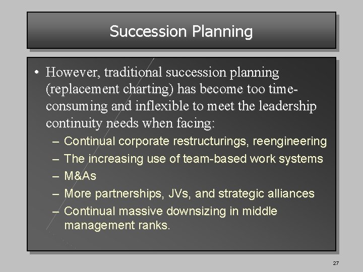 Succession Planning • However, traditional succession planning (replacement charting) has become too timeconsuming and