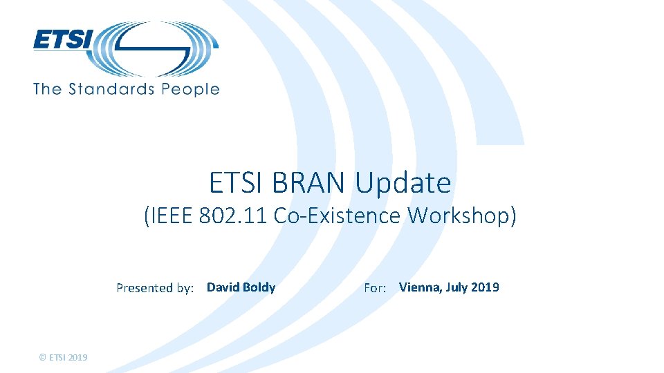 ETSI BRAN Update (IEEE 802. 11 Co-Existence Workshop) Presented by: David Boldy © ETSI
