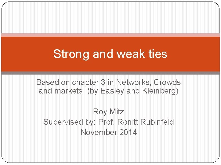 Strong and weak ties Based on chapter 3 in Networks, Crowds and markets (by