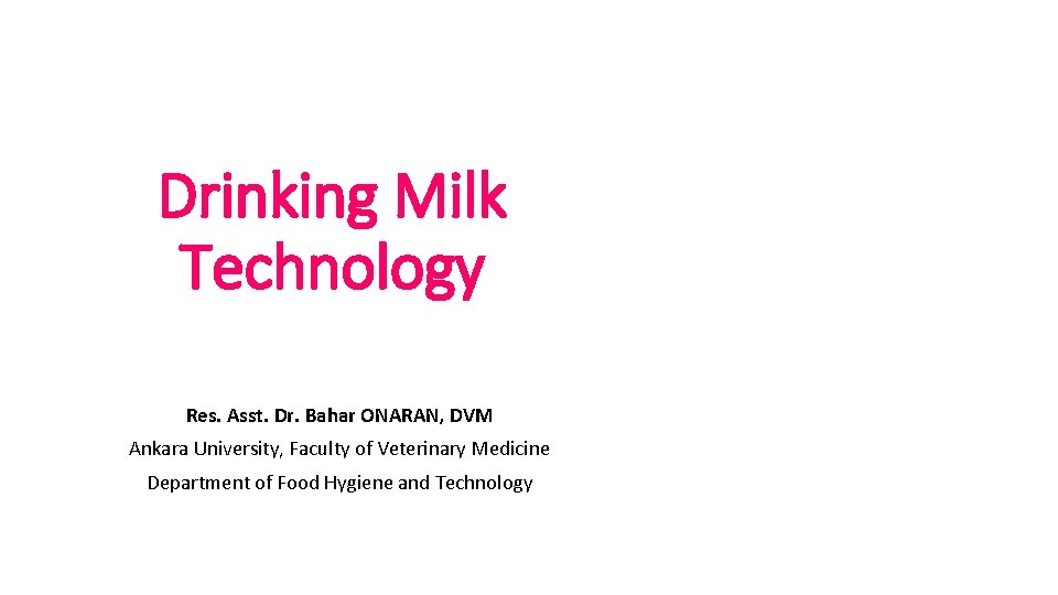 Drinking Milk Technology Res. Asst. Dr. Bahar ONARAN, DVM Ankara University, Faculty of Veterinary