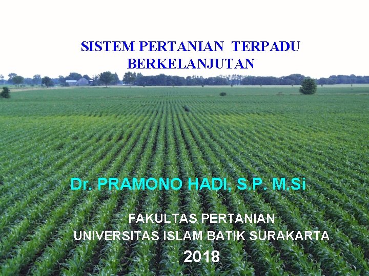 SISTEM PERTANIAN TERPADU BERKELANJUTAN Dr. PRAMONO HADI, S. P. M. Si FAKULTAS PERTANIAN UNIVERSITAS