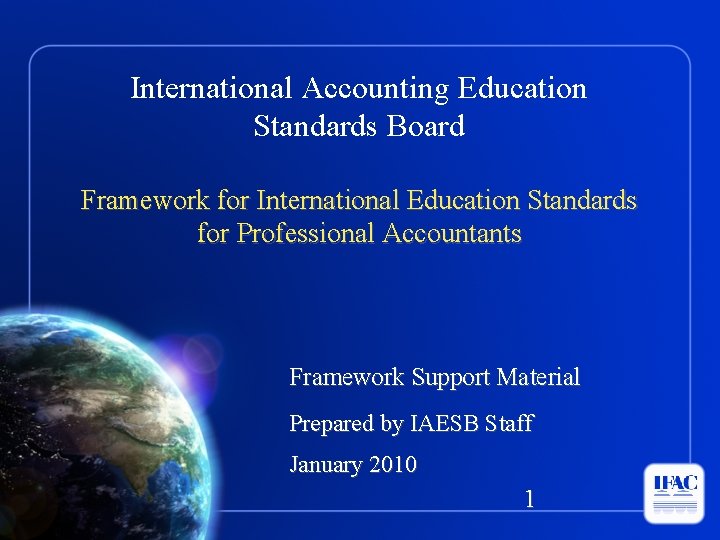 International Accounting Education Standards Board Framework for International Education Standards for Professional Accountants Framework
