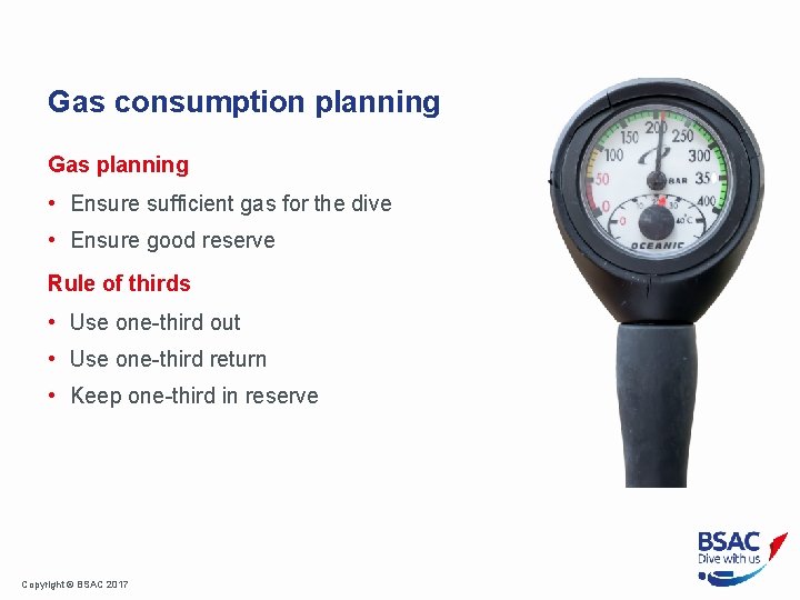 Gas consumption planning Gas planning • Ensure sufficient gas for the dive • Ensure