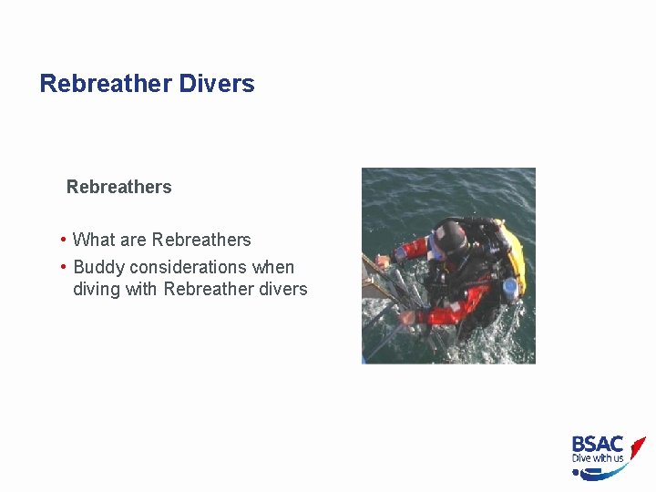 Rebreather Divers Rebreathers • What are Rebreathers • Buddy considerations when diving with Rebreather