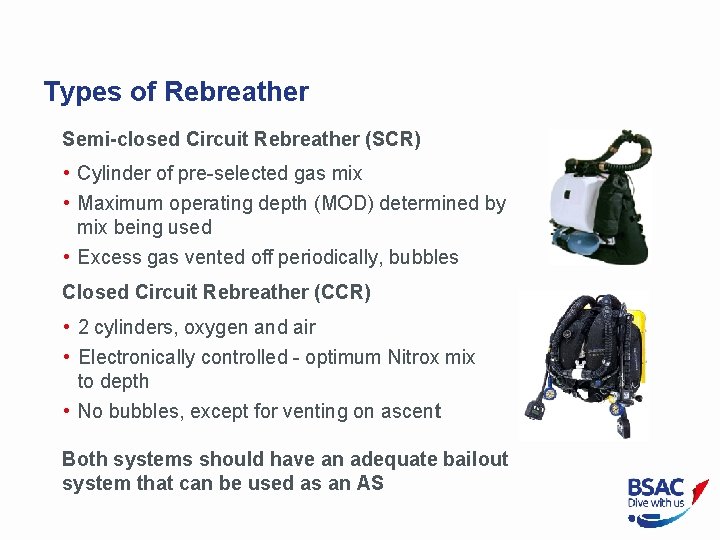 Types of Rebreather Semi-closed Circuit Rebreather (SCR) • Cylinder of pre-selected gas mix •