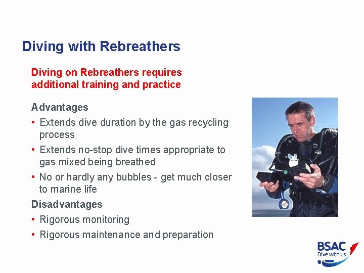 Diving with Rebreathers Diving on Rebreathers requires additional training and practice Advantages • Extends