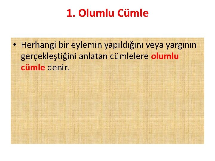 1. Olumlu Cümle • Herhangi bir eylemin yapıldığını veya yargının gerçekleştiğini anlatan cümlelere olumlu