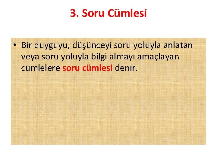 3. Soru Cümlesi • Bir duyguyu, düşünceyi soru yoluyla anlatan veya soru yoluyla bilgi