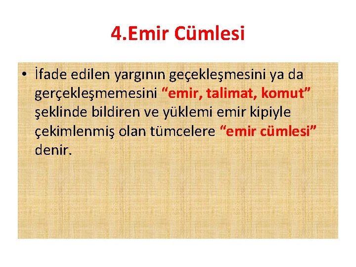 4. Emir Cümlesi • İfade edilen yargının geçekleşmesini ya da gerçekleşmemesini “emir, talimat, komut”