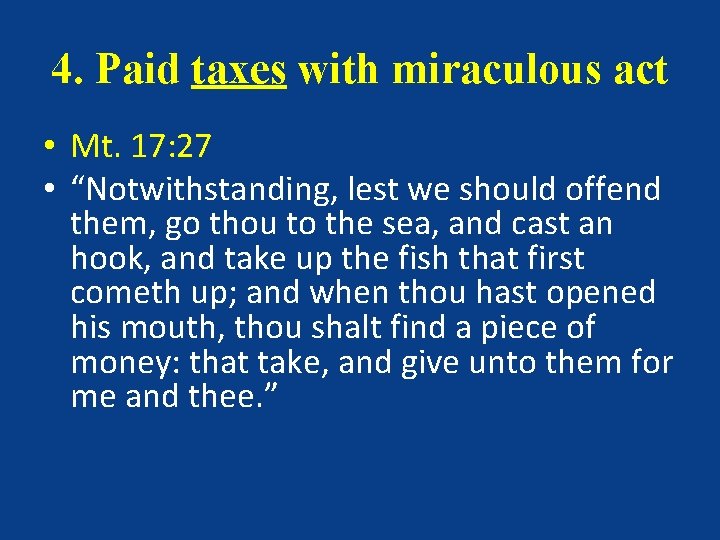 4. Paid taxes with miraculous act • Mt. 17: 27 • “Notwithstanding, lest we