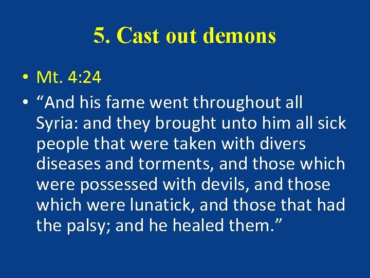 5. Cast out demons • Mt. 4: 24 • “And his fame went throughout