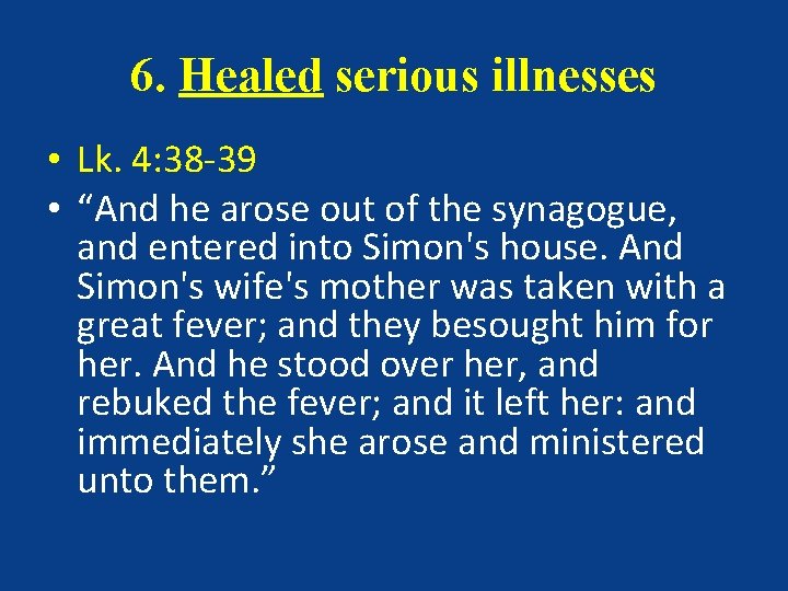 6. Healed serious illnesses • Lk. 4: 38 -39 • “And he arose out