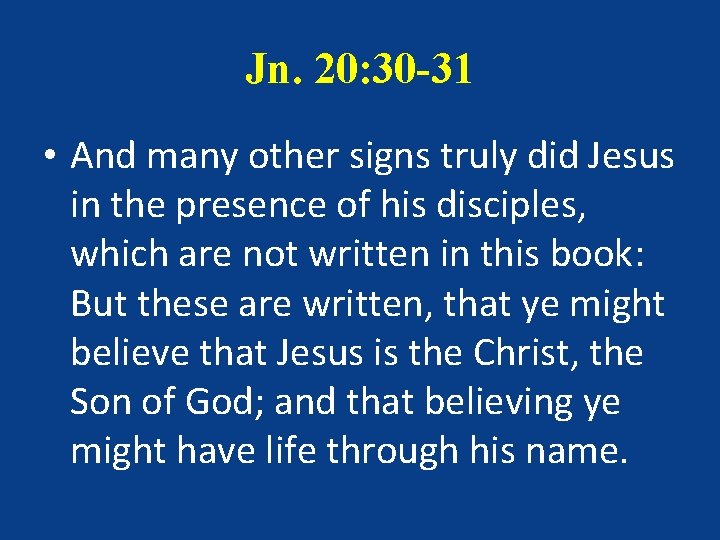 Jn. 20: 30 -31 • And many other signs truly did Jesus in the