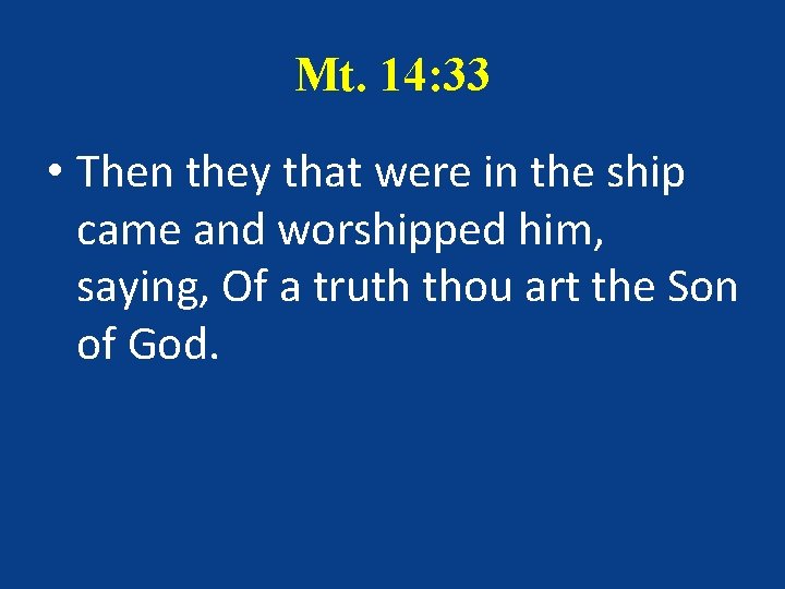 Mt. 14: 33 • Then they that were in the ship came and worshipped