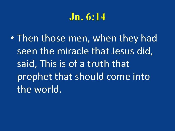 Jn. 6: 14 • Then those men, when they had seen the miracle that