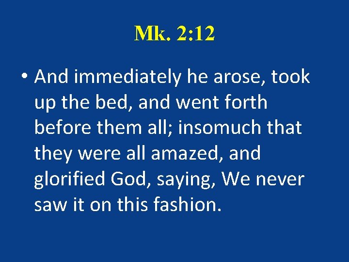 Mk. 2: 12 • And immediately he arose, took up the bed, and went