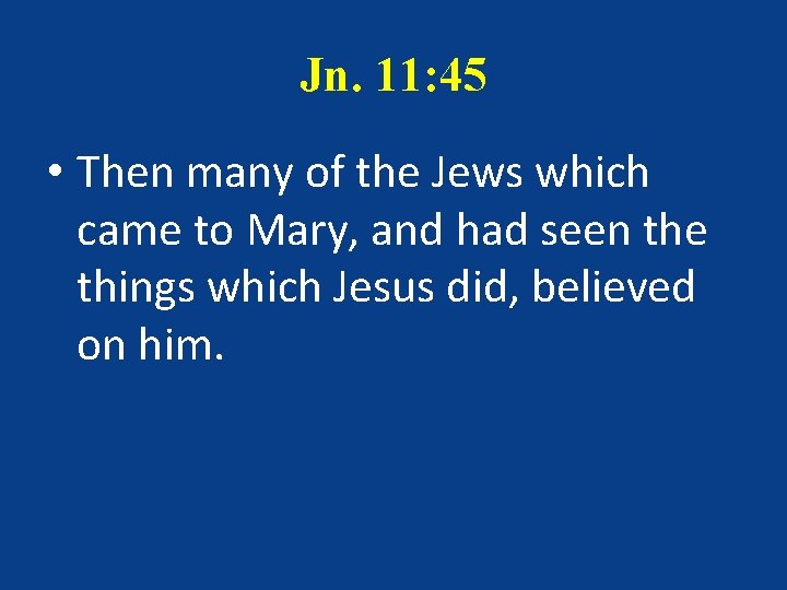 Jn. 11: 45 • Then many of the Jews which came to Mary, and