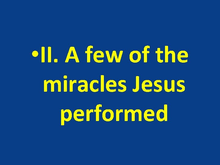  • II. A few of the miracles Jesus performed 