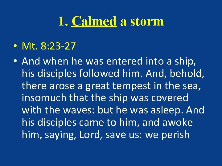 1. Calmed a storm • Mt. 8: 23 -27 • And when he was