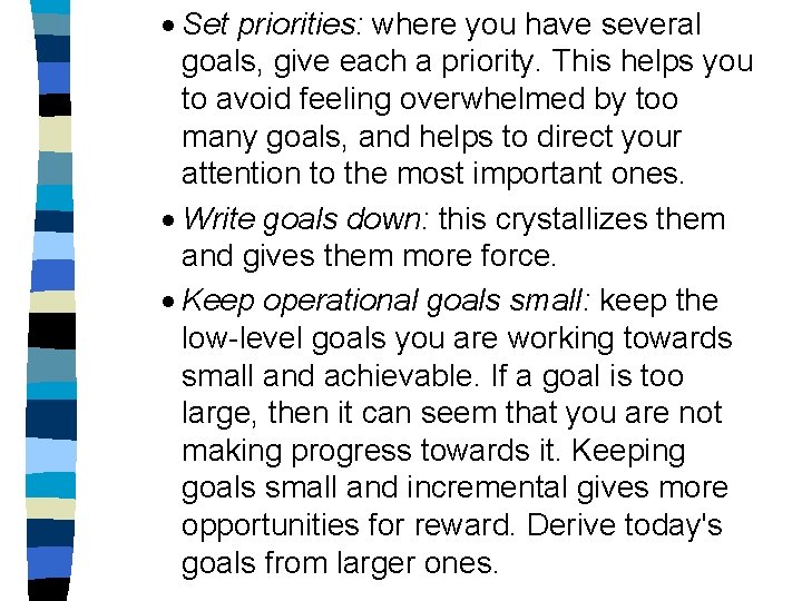 · Set priorities: where you have several goals, give each a priority. This helps