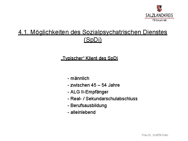 4. 1. Möglichkeiten des Sozialpsychatrischen Dienstes (Sp. Di) „Typischer“ Klient des Sp. Di - 4. 1. Möglichkeiten des Sozialpsychatrischen Dienstes (Sp. Di) „Typischer“ Klient des Sp. Di -