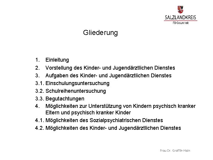 Gliederung 1. Einleitung 2. Vorstellung des Kinder- und Jugendärztlichen Dienstes 3. Aufgaben des Kinder- Gliederung 1. Einleitung 2. Vorstellung des Kinder- und Jugendärztlichen Dienstes 3. Aufgaben des Kinder-