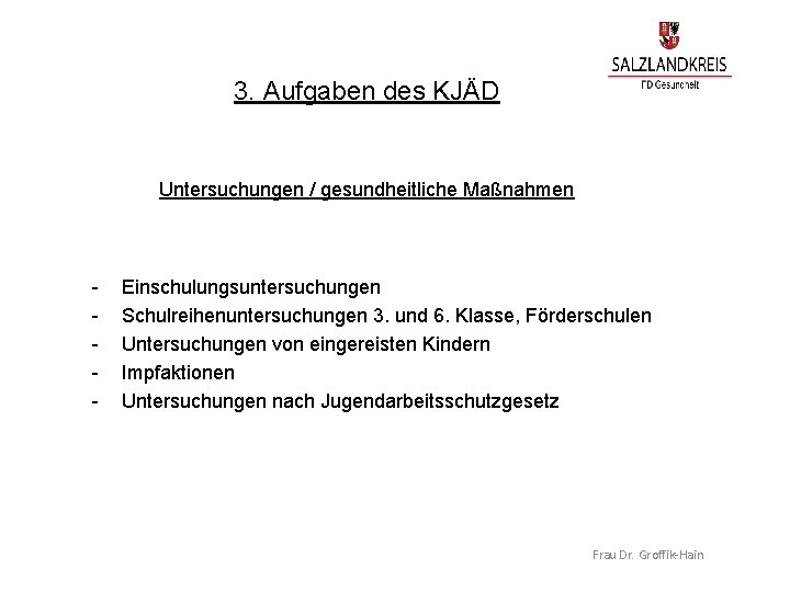 3. Aufgaben des KJÄD Untersuchungen / gesundheitliche Maßnahmen - Einschulungsuntersuchungen Schulreihenuntersuchungen 3. und 6.