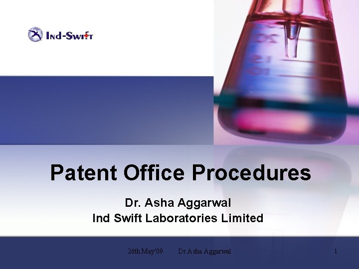 Patent Office Procedures Dr. Asha Aggarwal Ind Swift Laboratories Limited 26 th May'09 Dr.