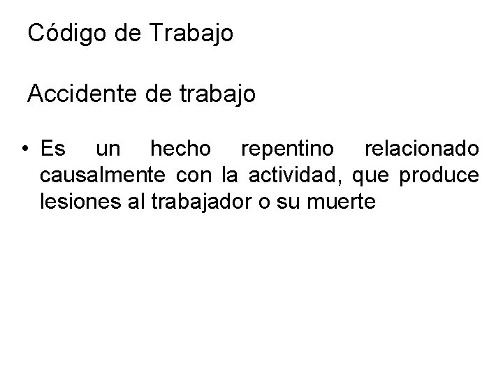 Código de Trabajo Accidente de trabajo • Es un hecho repentino relacionado causalmente con Código de Trabajo Accidente de trabajo • Es un hecho repentino relacionado causalmente con