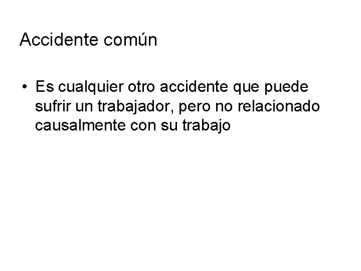 Accidente común • Es cualquier otro accidente que puede sufrir un trabajador, pero no Accidente común • Es cualquier otro accidente que puede sufrir un trabajador, pero no