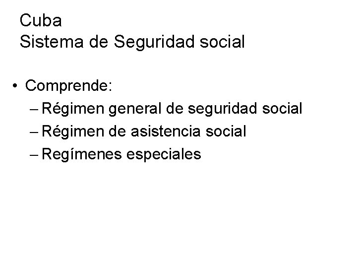 Cuba Sistema de Seguridad social • Comprende: Régimen general de seguridad social Régimen de Cuba Sistema de Seguridad social • Comprende: Régimen general de seguridad social Régimen de