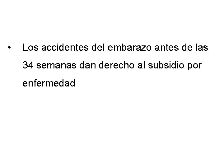 • Los accidentes del embarazo antes de las 34 semanas dan derecho al • Los accidentes del embarazo antes de las 34 semanas dan derecho al