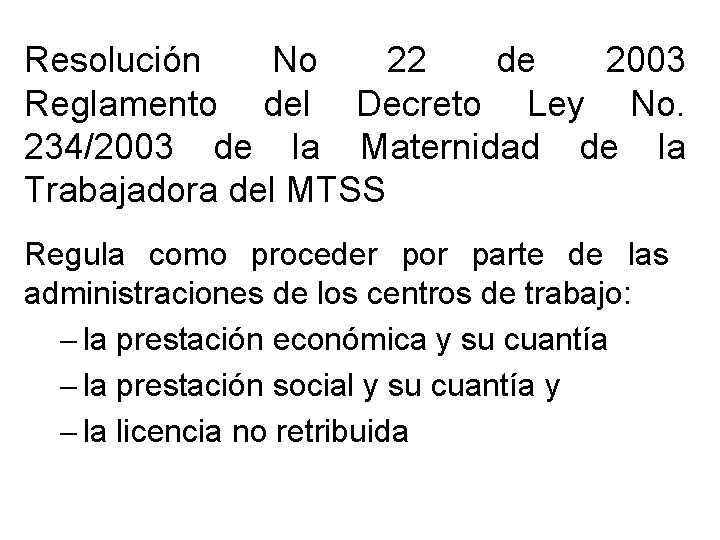 Resolución No 22 de 2003 Reglamento del Decreto Ley No. 234/2003 de la Maternidad Resolución No 22 de 2003 Reglamento del Decreto Ley No. 234/2003 de la Maternidad