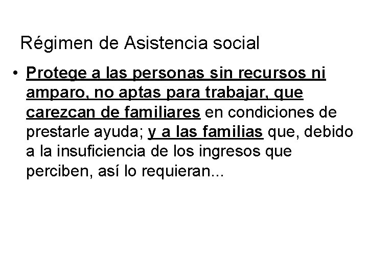 Régimen de Asistencia social • Protege a las personas sin recursos ni amparo, no Régimen de Asistencia social • Protege a las personas sin recursos ni amparo, no