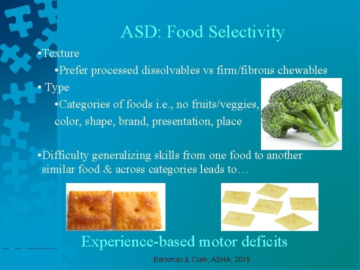 ASD: Food Selectivity • Texture • Prefer processed dissolvables vs firm/fibrous chewables • Type