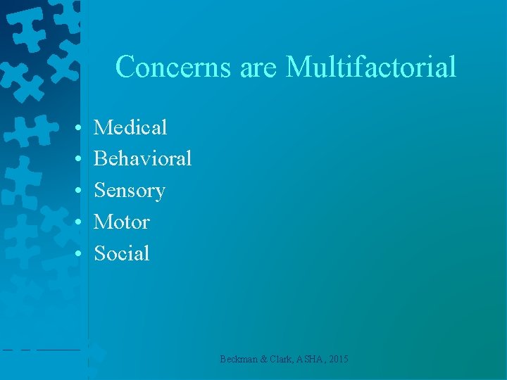 Concerns are Multifactorial • • • Medical Behavioral Sensory Motor Social Beckman & Clark,