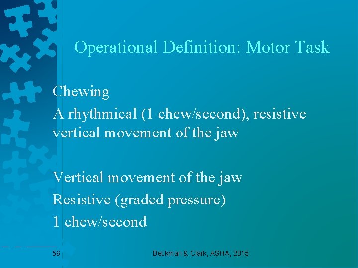 Operational Definition: Motor Task Chewing A rhythmical (1 chew/second), resistive vertical movement of the