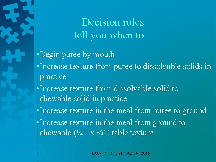 Decision rules tell you when to… • Begin puree by mouth • Increase texture