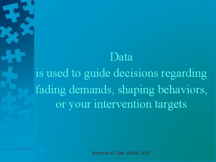 Data is used to guide decisions regarding fading demands, shaping behaviors, or your intervention